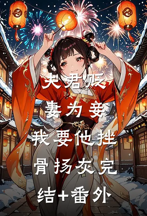 夫君贬妻为妾，我要他挫骨扬灰完结+番外
