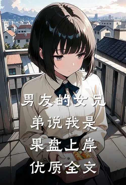 男友的女兄弟说我是果盘上岸优质全文
