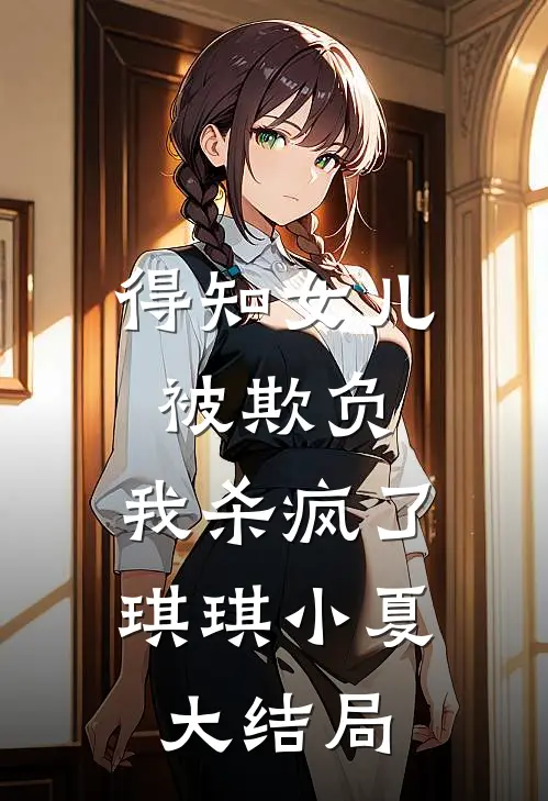 得知女儿被欺负，我杀疯了琪琪小夏大结局