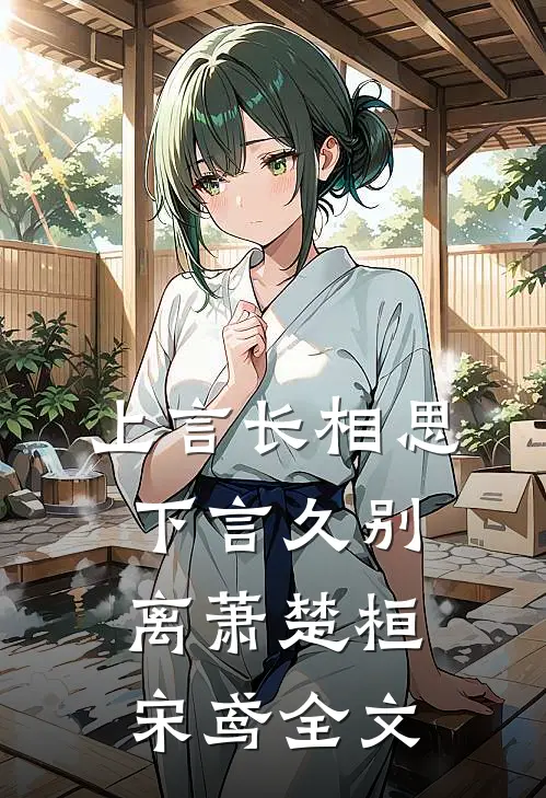 上言长相思，下言久别离萧楚桓宋鸢全文