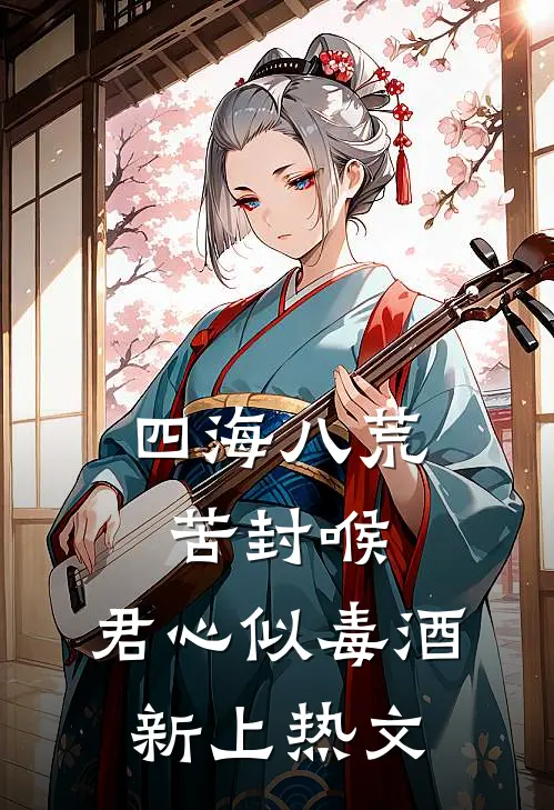 四海八荒苦封喉，君心似毒酒新上热文