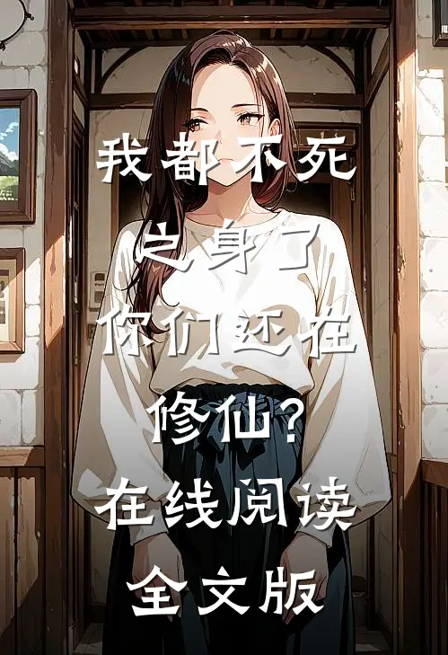我都不死之身了,你们还在修仙?在线阅读全文版
