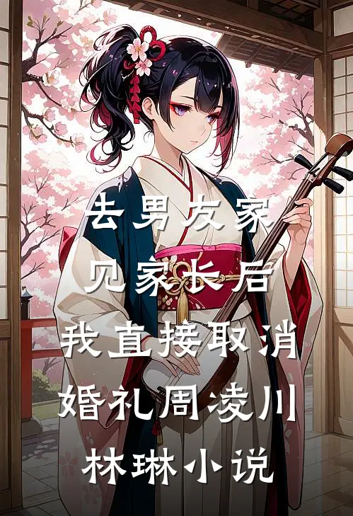 去男友家见家长后，我直接取消婚礼周凌川林琳小说