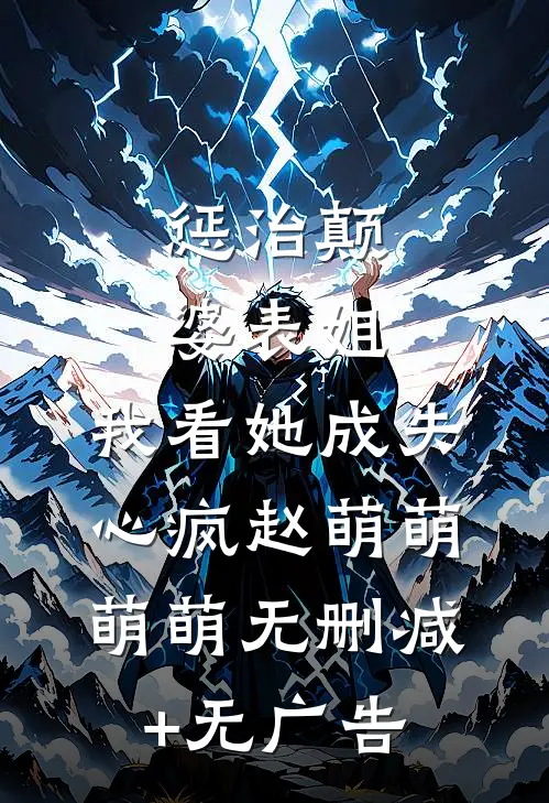 惩治颠婆表姐，我看她成失心疯赵萌萌萌萌无删减+无广告