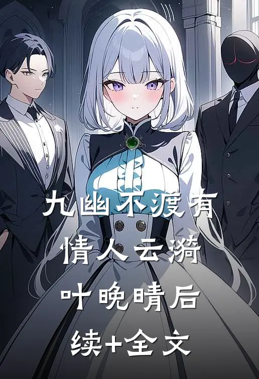 九幽不渡有情人云漪叶晚晴后续+全文