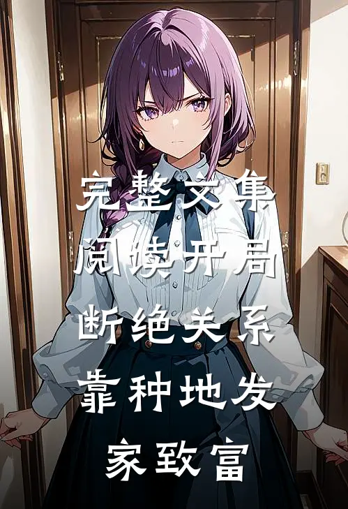 完整文集阅读开局断绝关系，靠种地发家致富