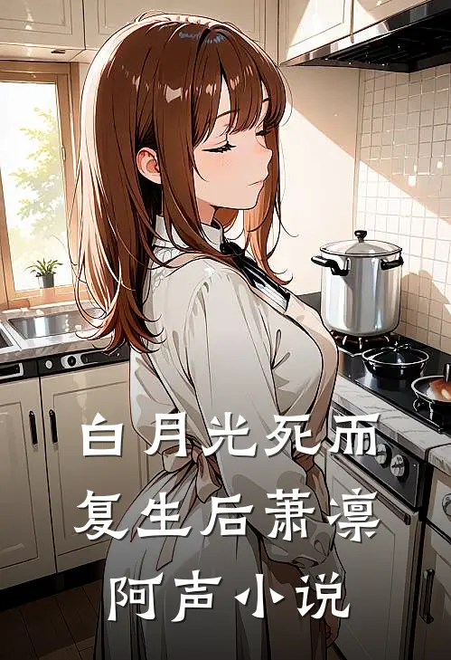 白月光死而复生后萧凛阿声小说