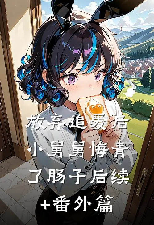 放弃追爱后，小舅舅悔青了肠子后续+番外篇