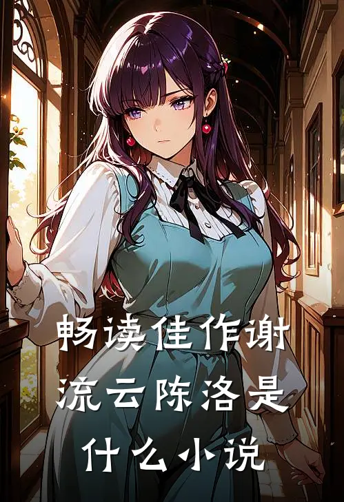 畅读佳作谢流云陈洛是什么小说