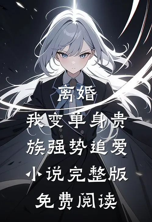 离婚：我变单身贵族强势追爱小说完整版免费阅读
