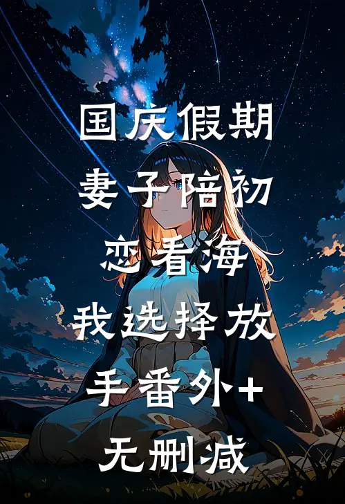 国庆假期，妻子陪初恋看海，我选择放手番外+无删减