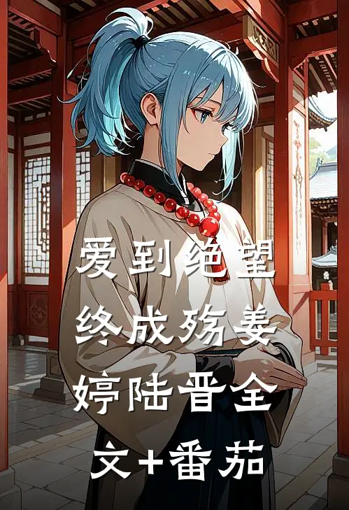 爱到绝望终成殇姜婷陆晋全文+番茄
