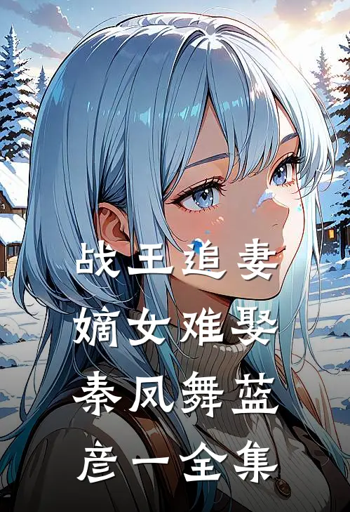 战王追妻：嫡女难娶秦凤舞蓝彦一 全集
