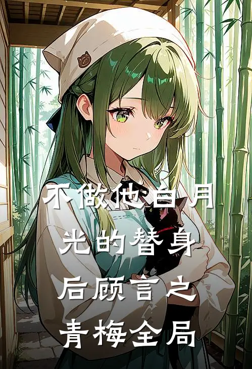 不做他白月光的替身后顾言之青梅全局