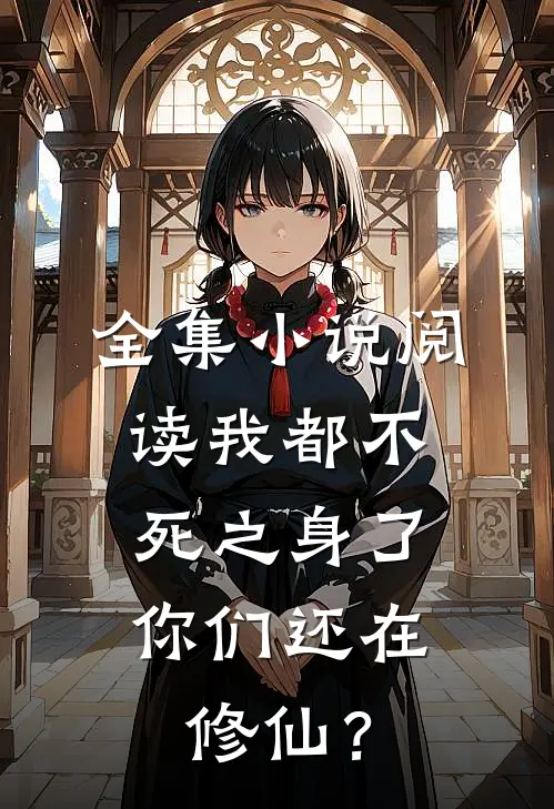 全集小说阅读我都不死之身了，你们还在修仙？