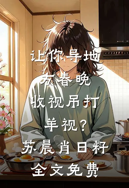 让你导地方春晚，收视吊打羊视？苏晨肖日籽全文免费