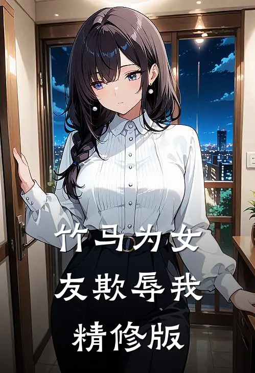 竹马为女友欺辱我精修版