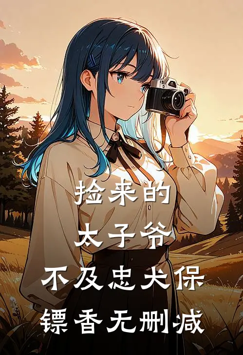 捡来的太子爷，不及忠犬保镖香无删减
