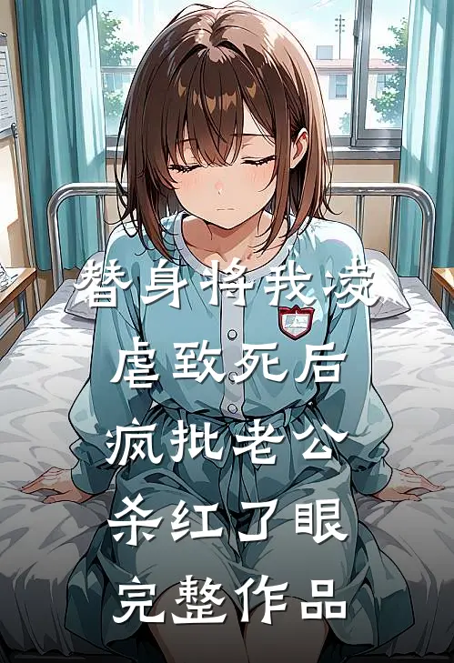 替身将我凌虐致死后，疯批老公杀红了眼完整作品