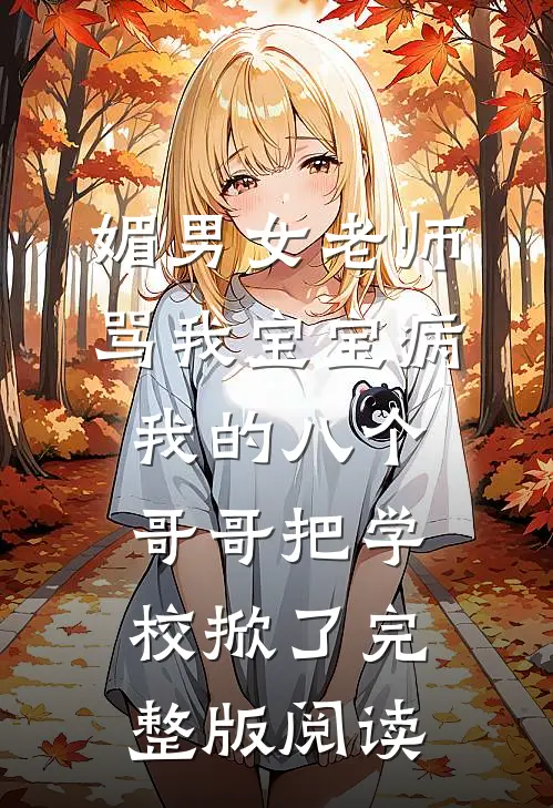 媚男女老师骂我宝宝病，我的八个哥哥把学校掀了完整版阅读