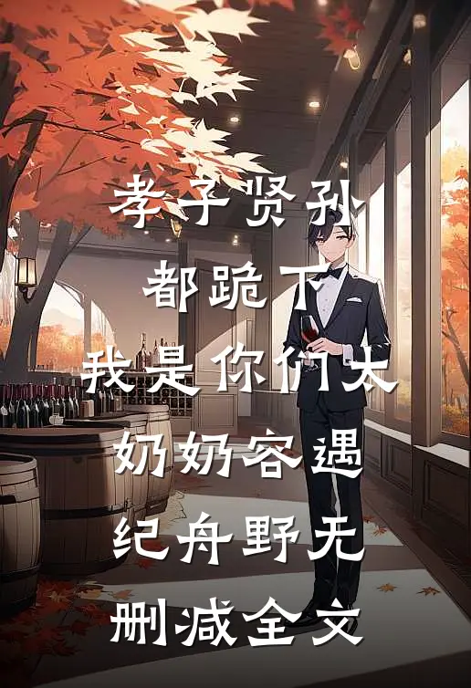 孝子贤孙都跪下，我是你们太奶奶容遇纪舟野无删减全文