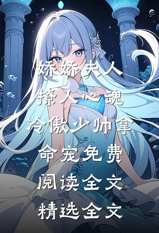 娇娇夫人撩人心魂,冷傲少帅拿命宠免费阅读全文精选全文