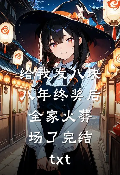 给我发八块八年终奖后，全家火葬场了完结txt