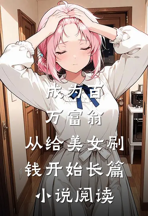 成为百万富翁，从给美女刷钱开始长篇小说阅读