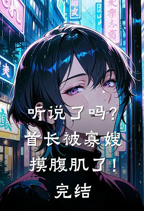 听说了吗?首长被寡嫂摸腹肌了!完结了吗
