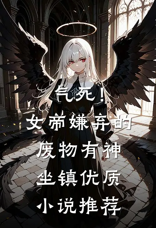 气死！女帝嫌弃的废物有神坐镇优质小说推荐