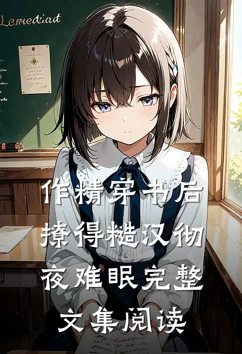 作精穿书后，撩得糙汉彻夜难眠完整文集阅读
