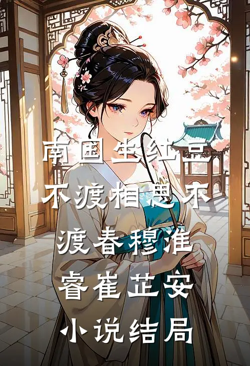 南国生红豆，不渡相思不渡春穆淮睿崔芷安小说结局
