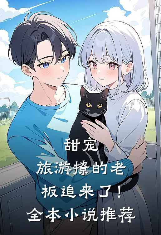 甜宠：旅游撩的老板追来了！全本小说推荐