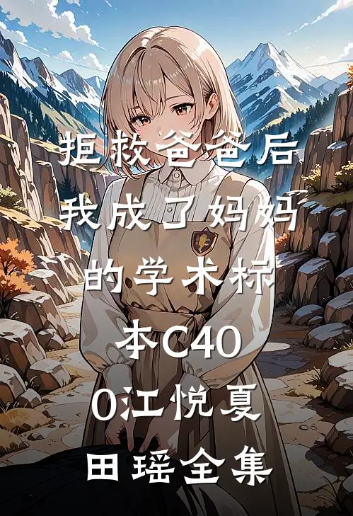 拒救爸爸后，我成了妈妈的学术标本C400江悦夏田瑶全集