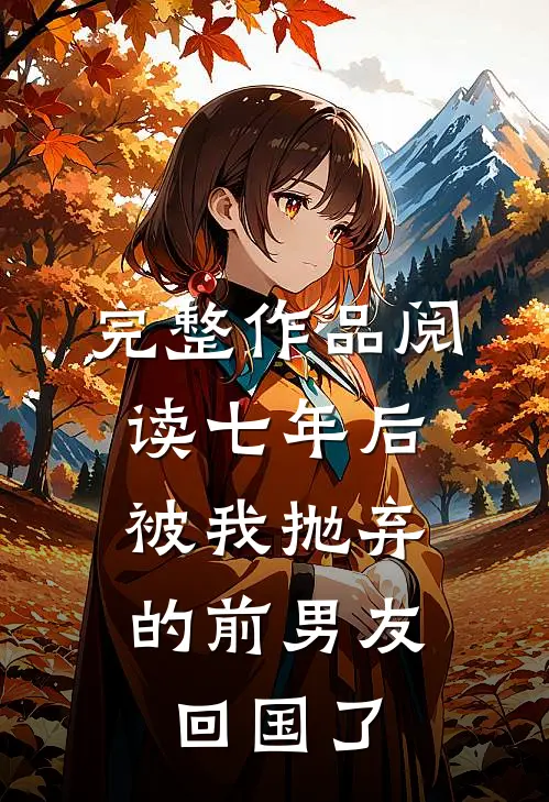 完整作品阅读七年后，被我抛弃的前男友回国了