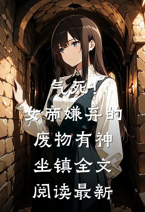 气死！女帝嫌弃的废物有神坐镇全文阅读最新