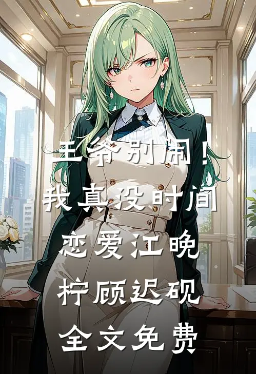 王爷别闹！我真没时间恋爱江晚柠顾迟砚全文免费
