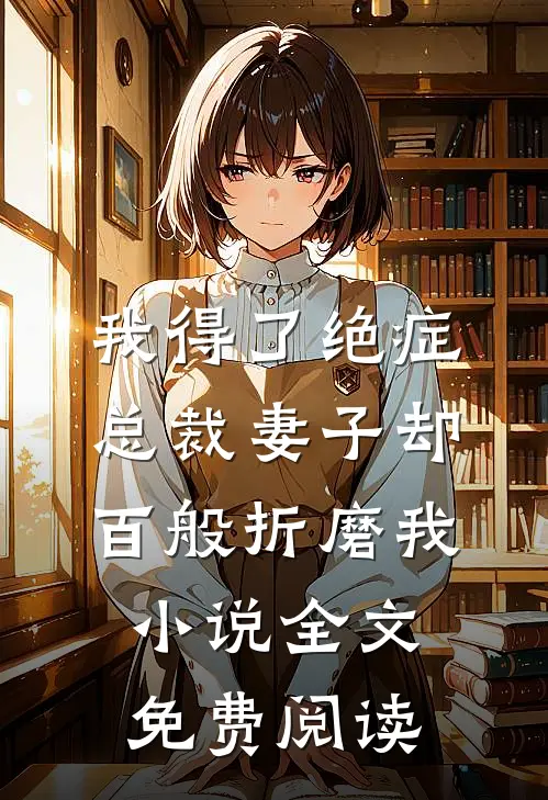 我得了绝症，总裁妻子却百般折磨我小说全文免费阅读