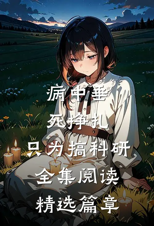 病中垂死挣扎，只为搞科研全集阅读精选篇章