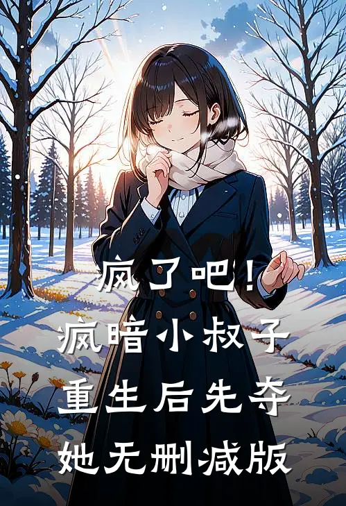 疯了吧！疯暗小叔子重生后先夺她无删减版