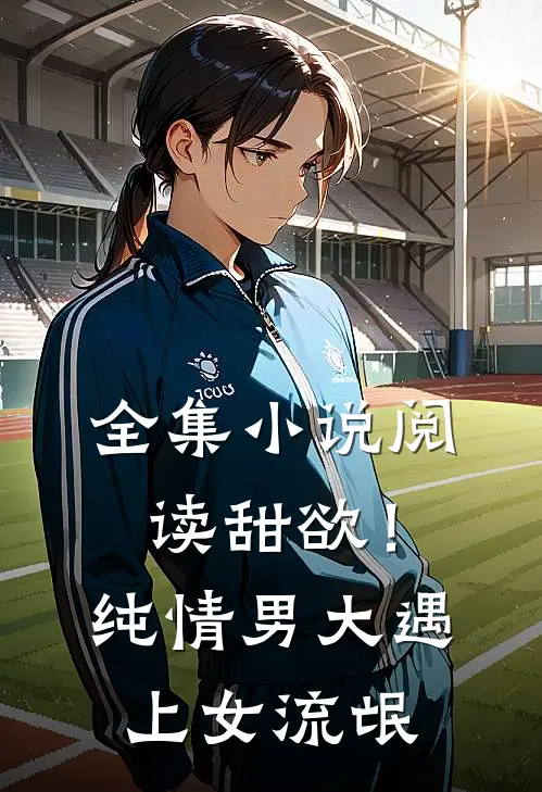 全集小说阅读甜欲！纯情男大遇上女流氓