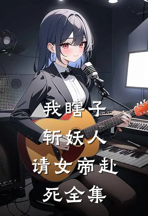 我瞎子斩妖人，请女帝赴死 全集