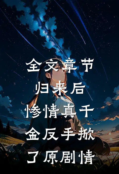 全文章节归来后，惨情真千金反手掀了原剧情