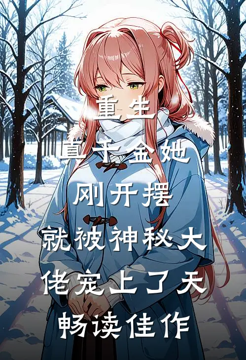 重生：真千金她刚开摆，就被神秘大佬宠上了天畅读佳作