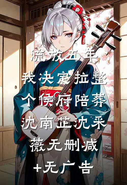 流放五年，我决定拉整个侯府陪葬沈南芷沈采薇无删减+无广告