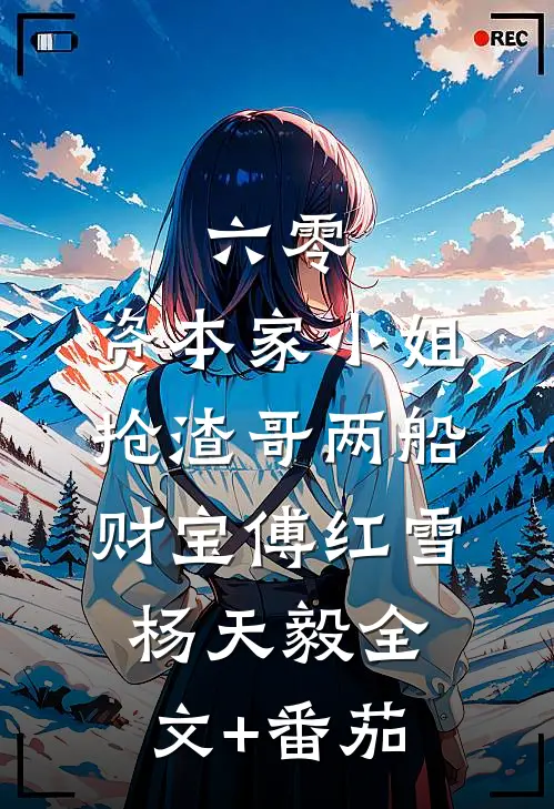 六零：资本家小姐抢渣哥两船财宝傅红雪杨天毅全文+番茄