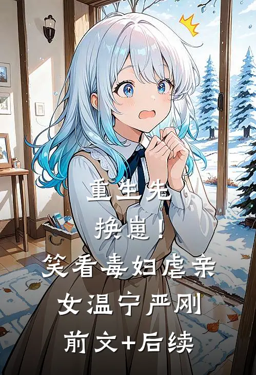 重生先换崽！笑看毒妇虐亲女温宁严刚前文+后续