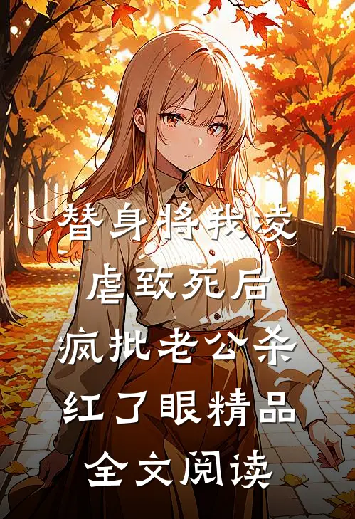 替身将我凌虐致死后，疯批老公杀红了眼精品全文阅读