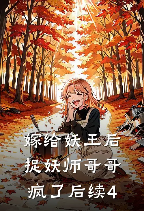 嫁给妖王后，捉妖师哥哥疯了后续4