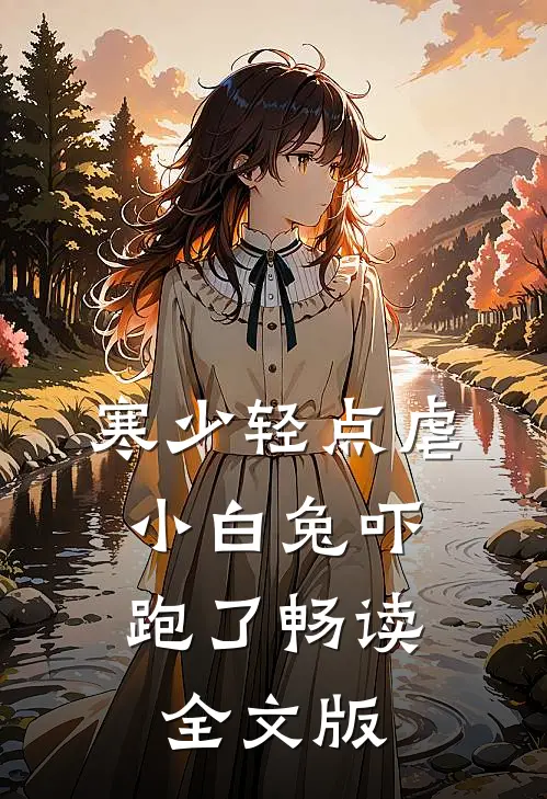 寒少轻点虐，小白兔吓跑了畅读全文版